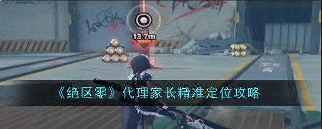 绝区零代理家长怎么精准定位